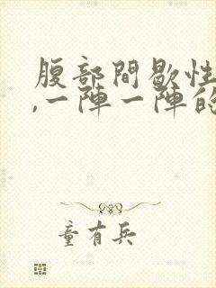 腹部间歇性绞痛,一阵一阵的