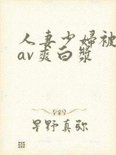 人妻少妇被粗大av爽白浆