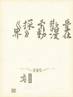 《探索欢爱新境界》动漫在线观看全