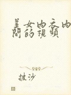 美女内衣内裤之间的视频