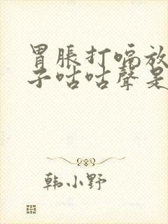 胃胀打嗝放屁肚子咕咕声是什么原因