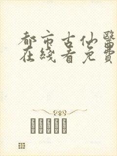 都市古仙医动漫在线看免费版完整