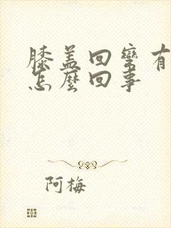 膝盖回弯有声音怎么回事