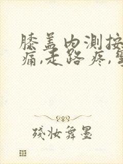 膝盖内测按压疼痛,走路疼,弯曲疼