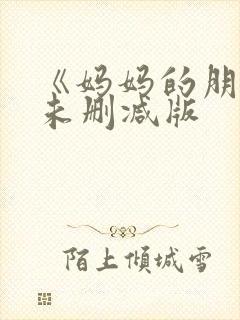 《妈妈的朋友》未删减版