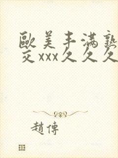 欧美丰满熟妇猛交xxx久久久