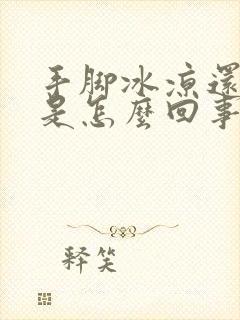 手脚冰凉还出汗是怎么回事女性