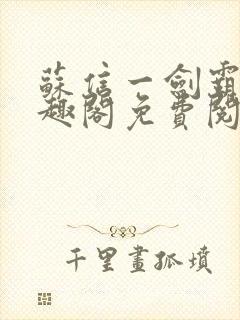 苏信一剑霸天笔趣阁免费阅读无弹窗