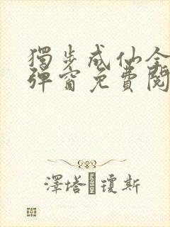 独步成仙全文无弹窗免费阅读