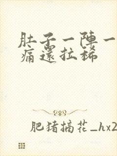 肚子一阵一阵的痛还拉稀