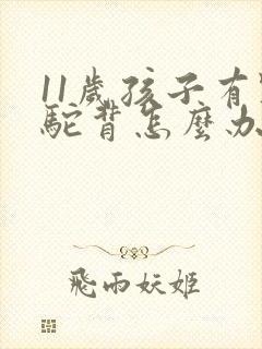 11岁孩子有点驼背怎么办