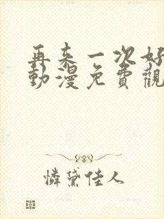 再来一次好吗?动漫免费观看