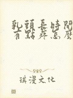 乳头长时间凸起有点疼怎么回事