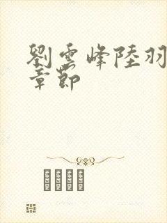 刘云峰陆羽最新章节