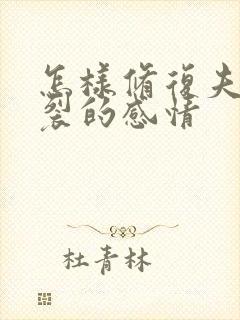 怎样修复夫妻破裂的感情