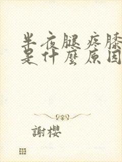 半夜腿疼膝盖疼是什么原因