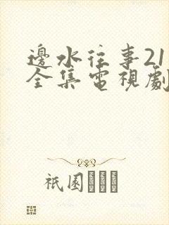 边水往事21集全集电视剧全集观看