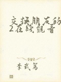 交换朋友的老婆2在线观看