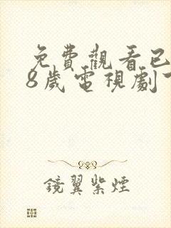 免费观看已满十8岁电视剧下载安装