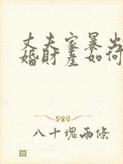 丈夫家暴出轨离婚财产如何分割