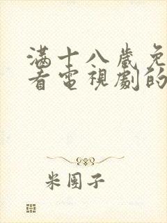 满十八岁免费观看电视剧的软件看