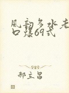 风韵多水老熟妇口爆69式