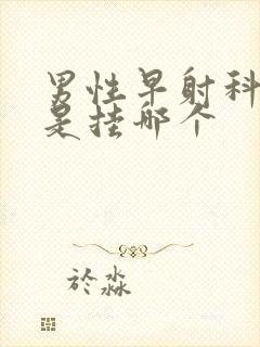 男性早射科医院是挂哪个