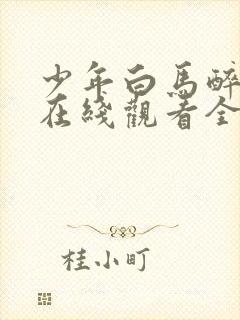 少年白马醉春风在线观看全集免费播放