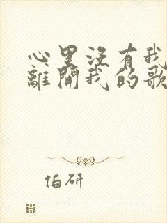 心里没有我请你离开我的歌名叫什么