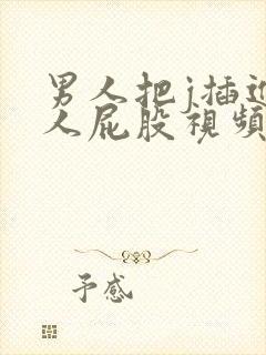 男人把j插进女人屁股视频网站