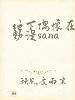 地下偶像在哪看动漫sana