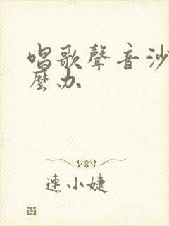 唱歌声音沙哑怎么办