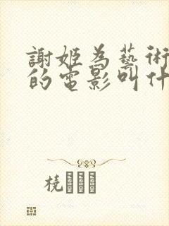 谢姬为艺术献身的电影叫什么