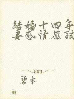 结婚十四年的夫妻感情应该怎样