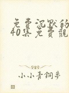 免费沉默的荣耀40集免费观看