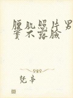 腹肌照片男生真实不露脸