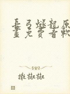 长弓燧龙原神漫画免费看软件