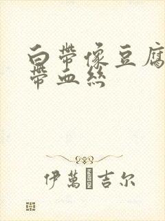 白带像豆腐渣还带血丝