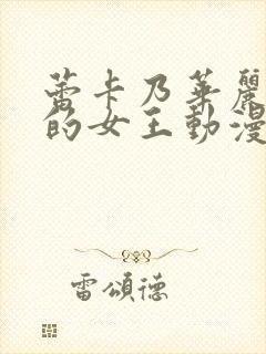 蕾卡乃华丽且我的女王动漫免费