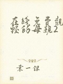 在线免费观看年轻的母亲2