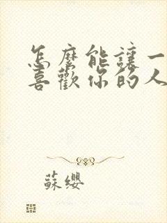 怎么能让一个不喜欢你的人喜欢你