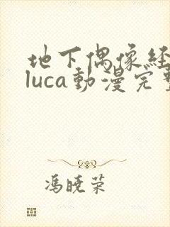 地下偶像经纪人luca动漫完整版在线播