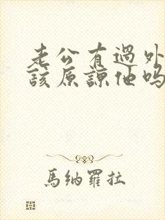 老公有过外遇我该原谅他吗