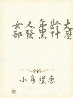 女人年龄大了阴部发黑什么原因