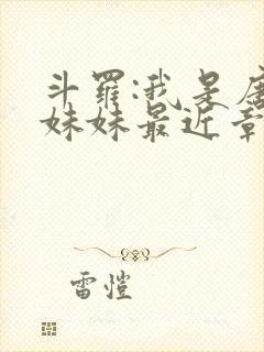 斗罗:我是唐三妹妹最近章节