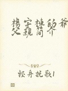 杨宇栋的爷爷和父亲简介