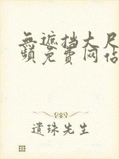 无遮挡大尺度视频免费网站