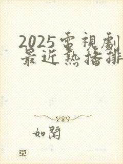 2025电视剧最近热播排行榜最新