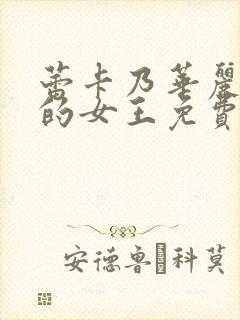 蕾卡乃华丽且我的女王免费在线观看