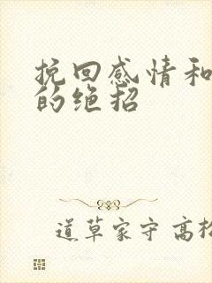 挽回感情和婚姻的绝招